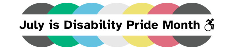 Header reading July is Disability Pride Month