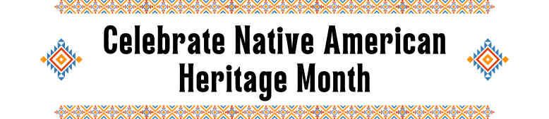 Header image reading Celebrate Native American Heritage Month